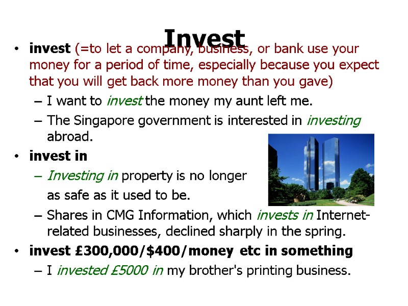 Invest  invest (=to let a company, business, or bank use your money for